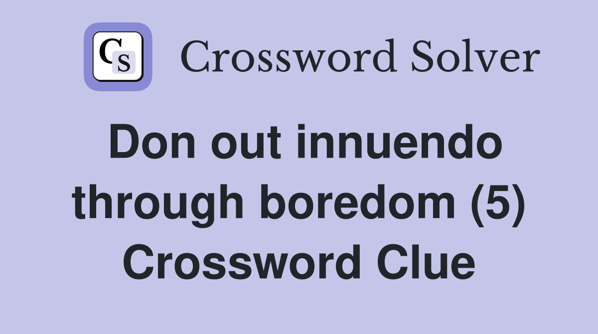 Don out innuendo through boredom (5) Crossword Clue