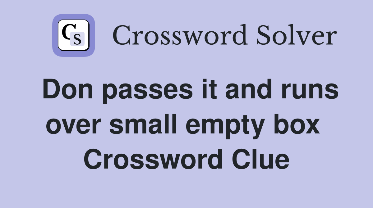 Don passes it and runs over small empty box  Crossword Clue
