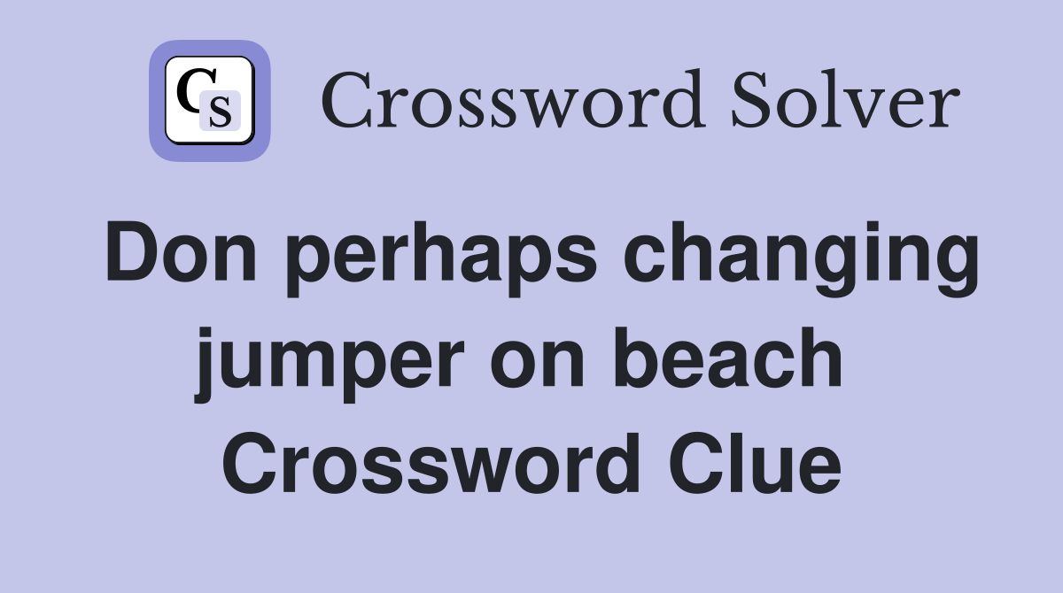 Don perhaps changing jumper on beach  Crossword Clue