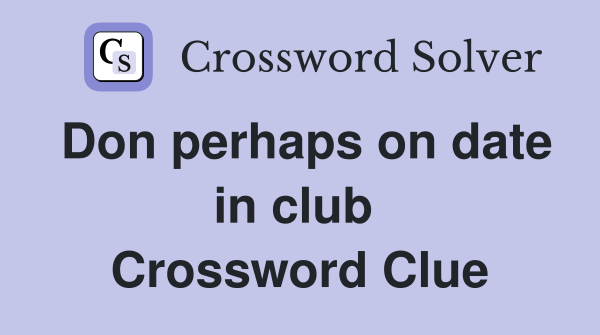 Don perhaps on date in club  Crossword Clue