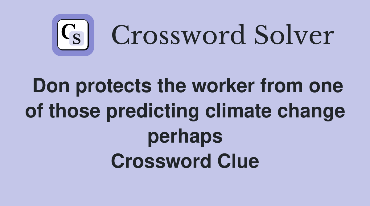 Don protects the worker from one of those predicting climate change perhaps Crossword Clue