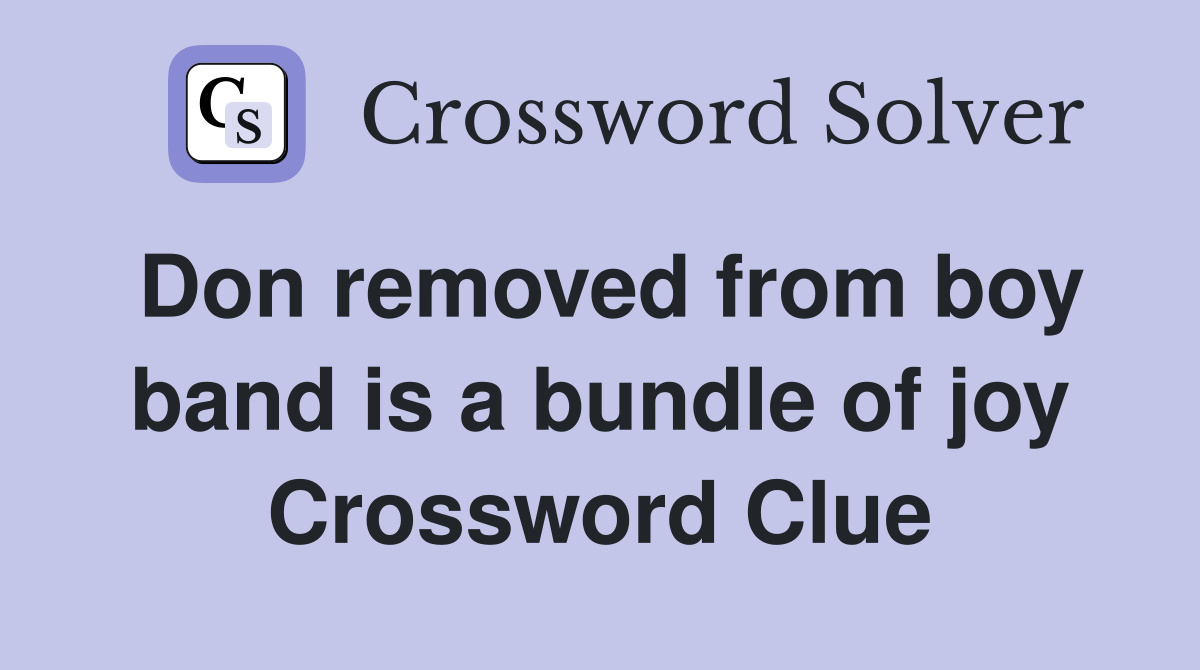 Don removed from boy band is a bundle of joy Crossword Clue