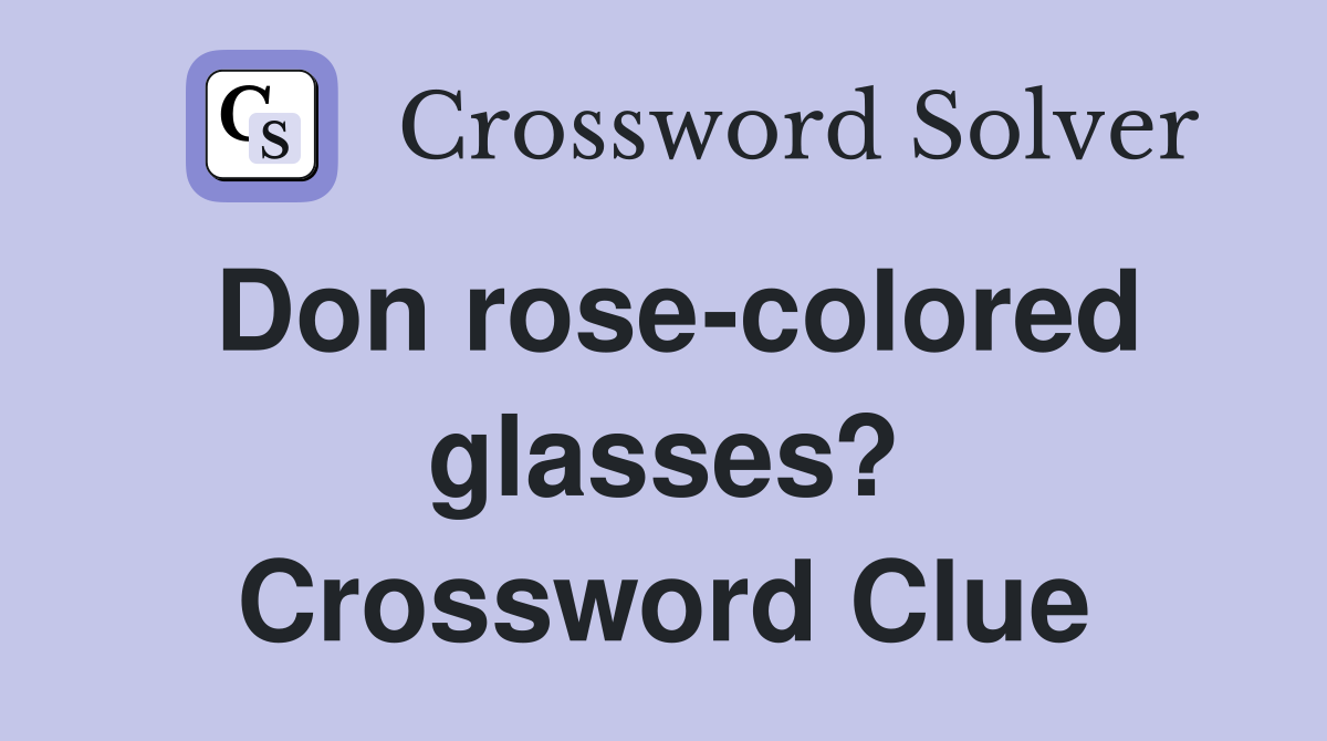 Don rose-colored glasses? Crossword Clue