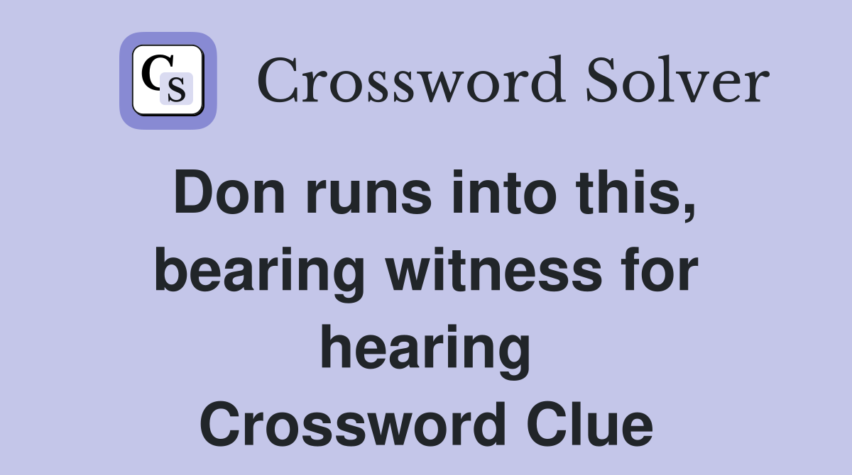 Don runs into this, bearing witness for hearing Crossword Clue