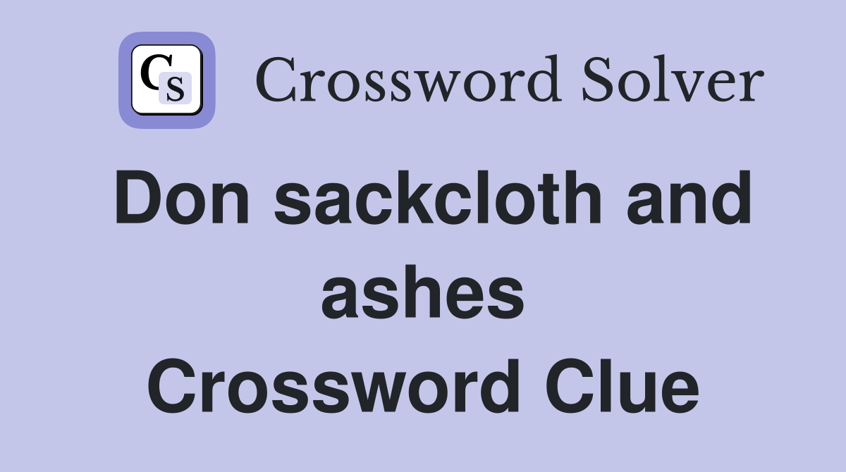 Don sackcloth and ashes Crossword Clue
