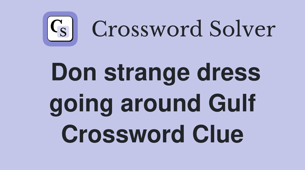 Don strange dress going around Gulf Crossword Clue