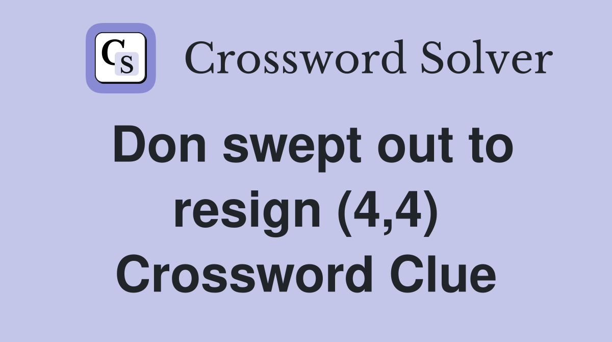 Don swept out to resign (4,4) Crossword Clue