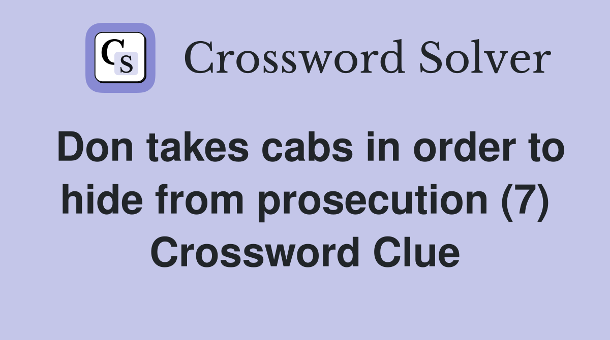 Don takes cabs in order to hide from prosecution (7) Crossword Clue