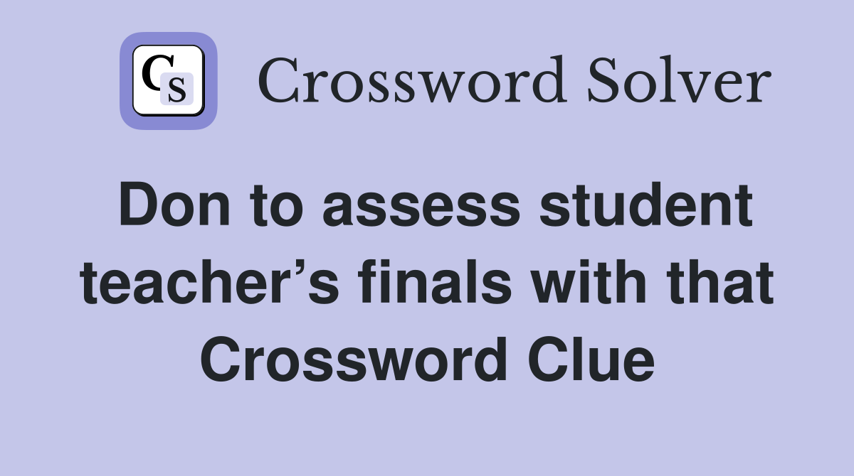 Don to assess student teacher’s finals with that Crossword Clue