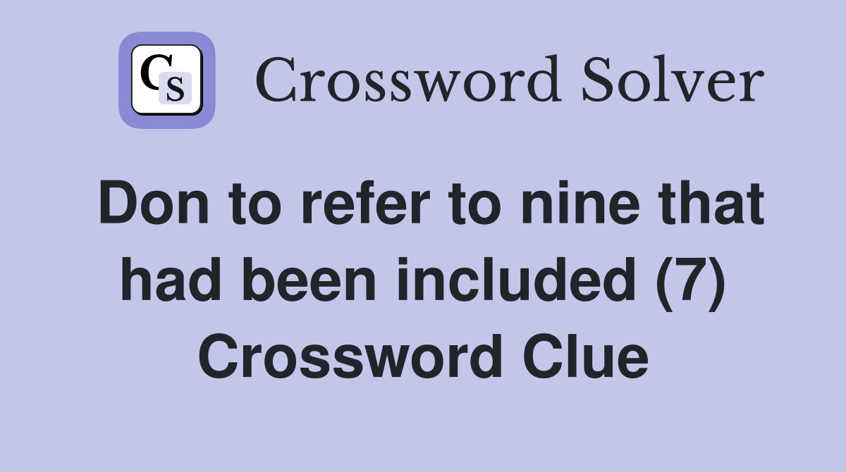 Don to refer to nine that had been included (7) Crossword Clue