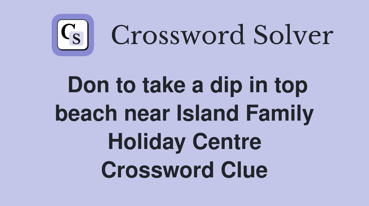 Don to take a dip in top beach near Island Family Holiday Centre Crossword Clue
