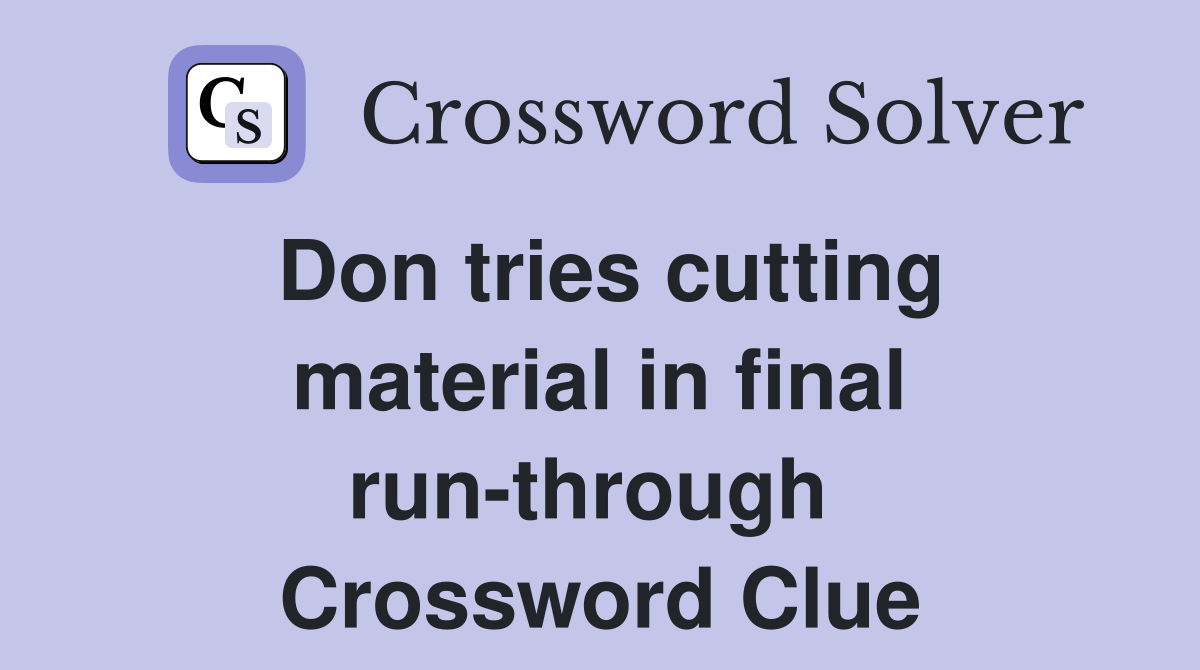 Don tries cutting material in final run-through  Crossword Clue