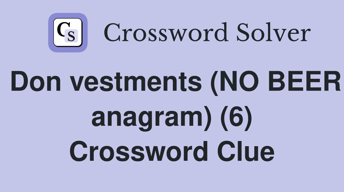 Don vestments (NO BEER anagram) (6) Crossword Clue