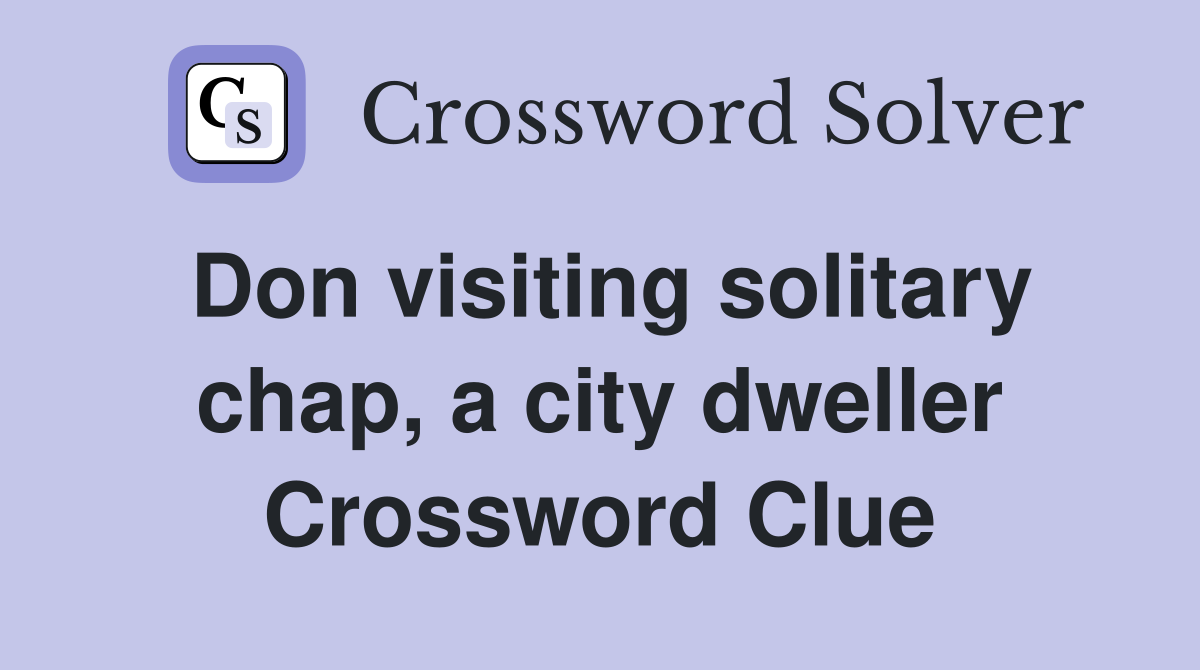 Don visiting solitary chap, a city dweller Crossword Clue