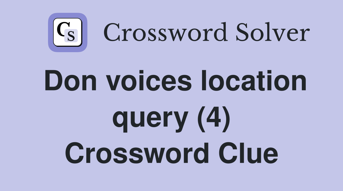 Don voices location query (4) Crossword Clue