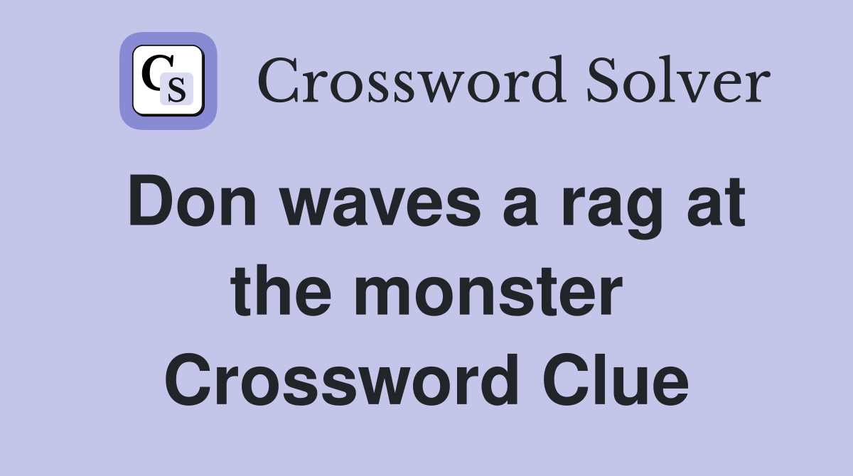 Don waves a rag at the monster Crossword Clue