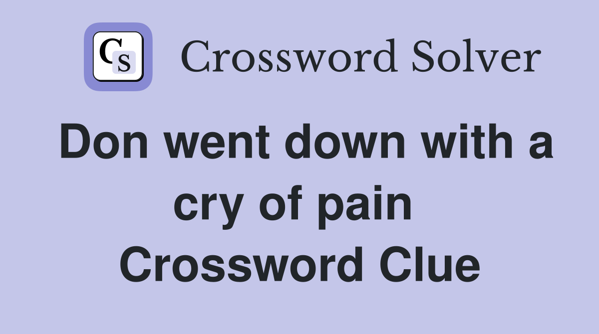 Don went down with a cry of pain  Crossword Clue