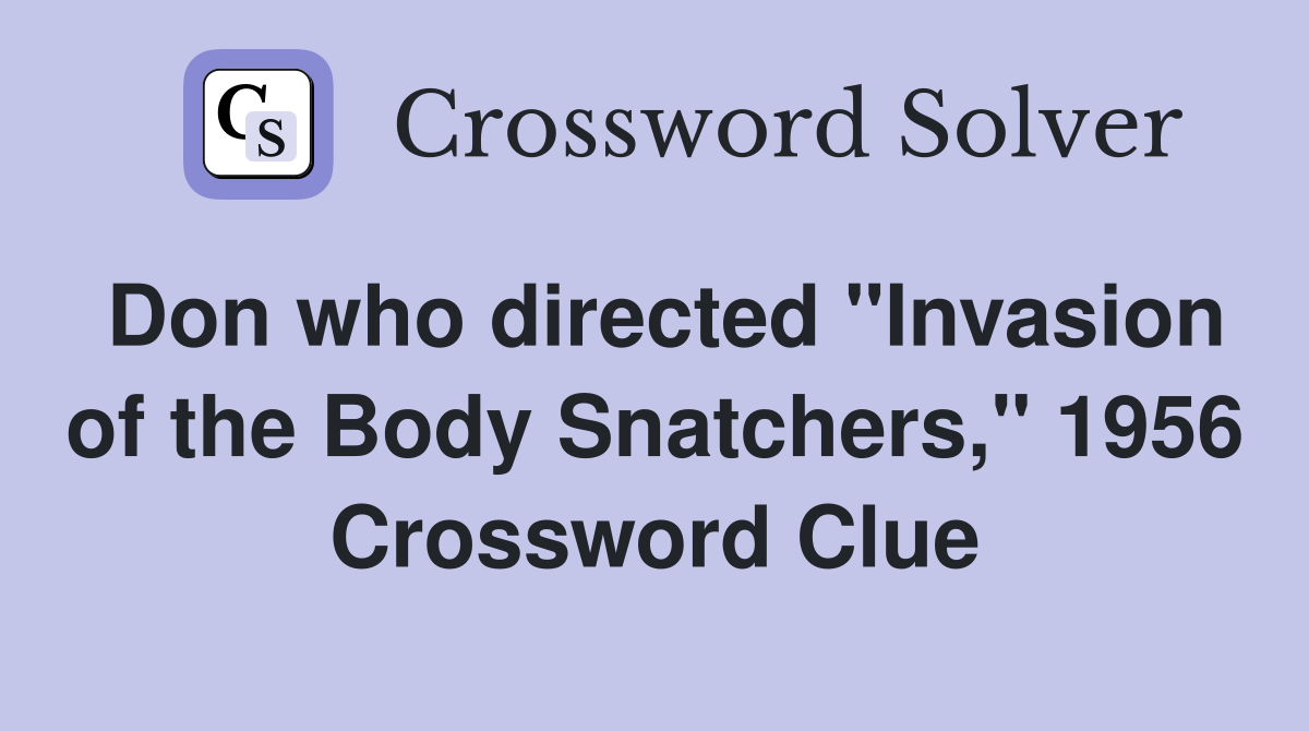 Don who directed "Invasion of the Body Snatchers," 1956 Crossword Clue