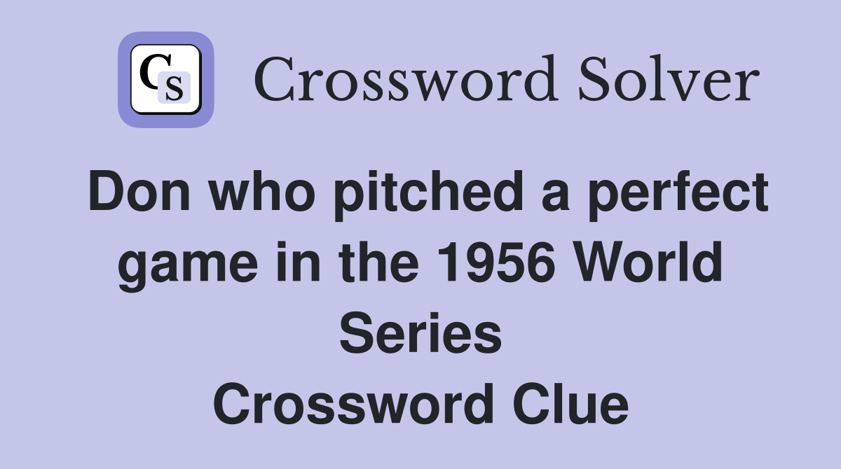 Don who pitched a perfect game in the 1956 World Series Crossword Clue