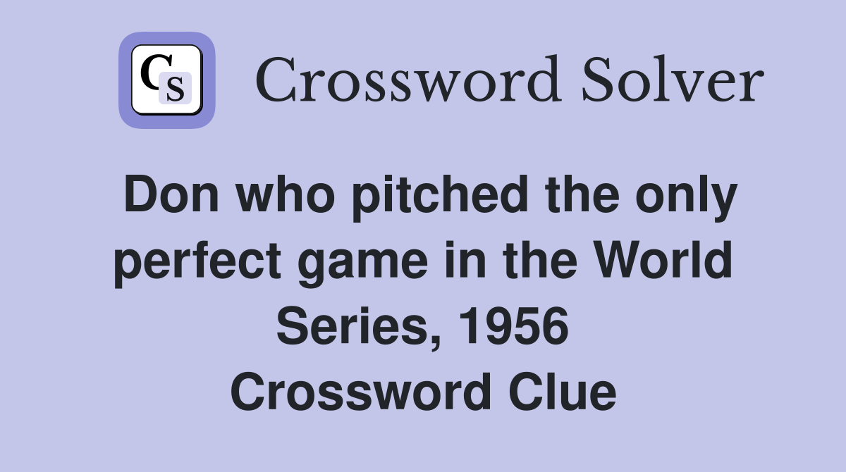 Don who pitched the only perfect game in the World Series, 1956 Crossword Clue
