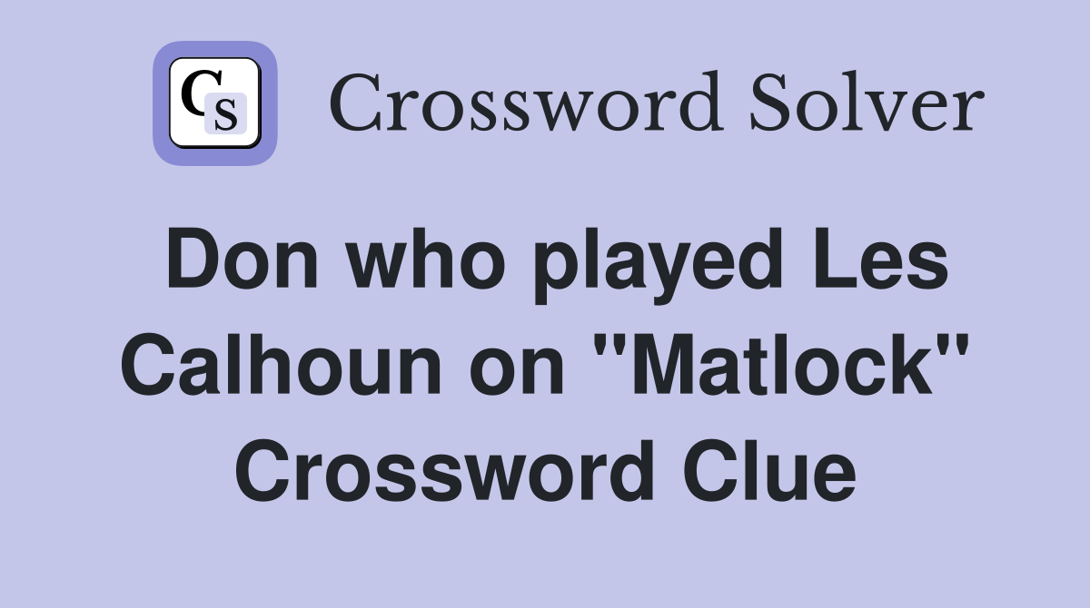 Don who played Les Calhoun on "Matlock" Crossword Clue