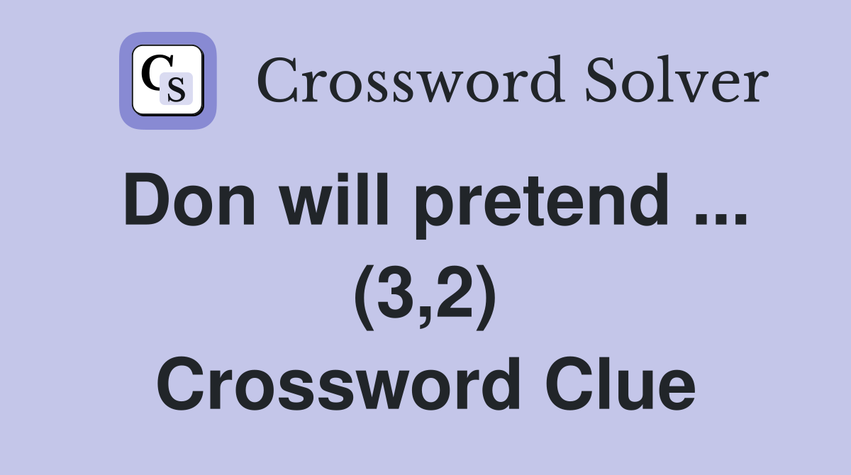 Don will pretend ... (3,2) Crossword Clue