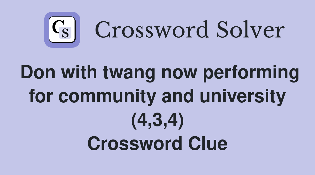 Don with twang now performing for community and university (4,3,4) Crossword Clue