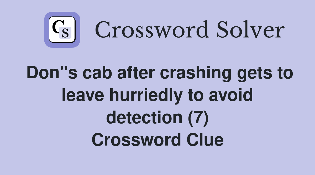 Don"s cab after crashing gets to leave hurriedly to avoid detection (7) Crossword Clue