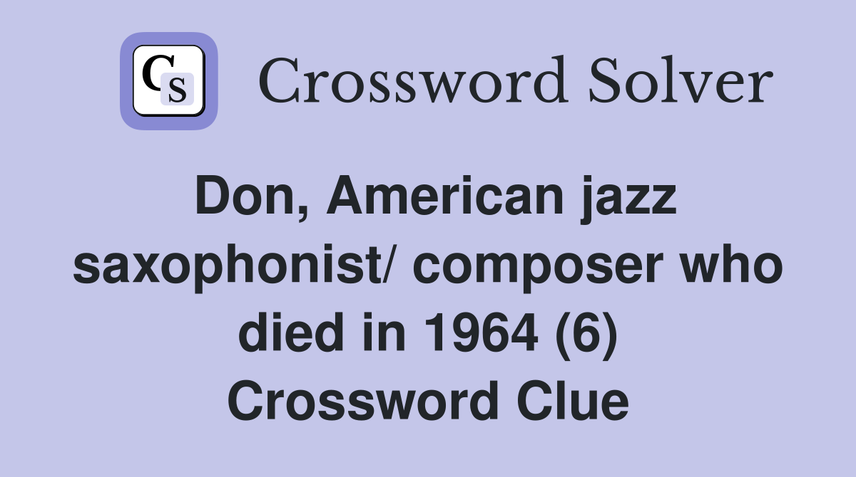 Don, American jazz saxophonist/ composer who died in 1964 (6) Crossword Clue