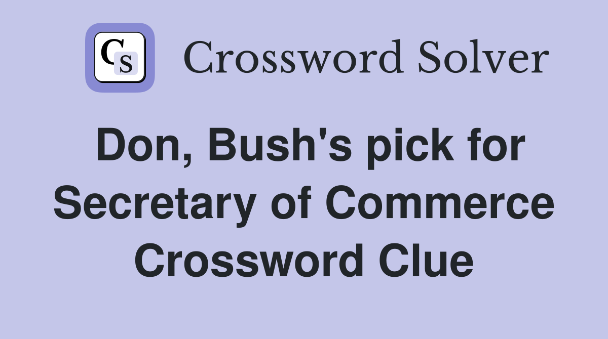 Don, Bush's pick for Secretary of Commerce Crossword Clue