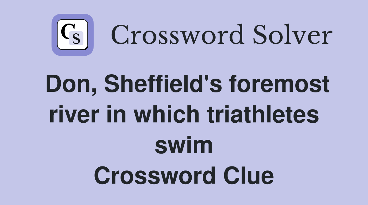 Don, Sheffield's foremost river in which triathletes swim Crossword Clue