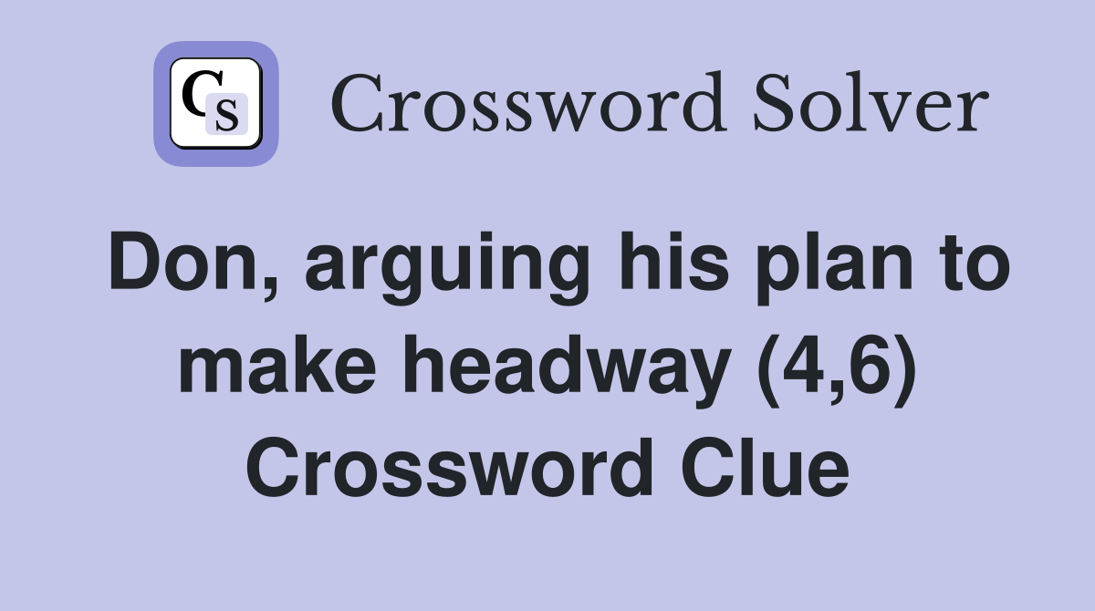 Don, arguing his plan to make headway (4,6) Crossword Clue