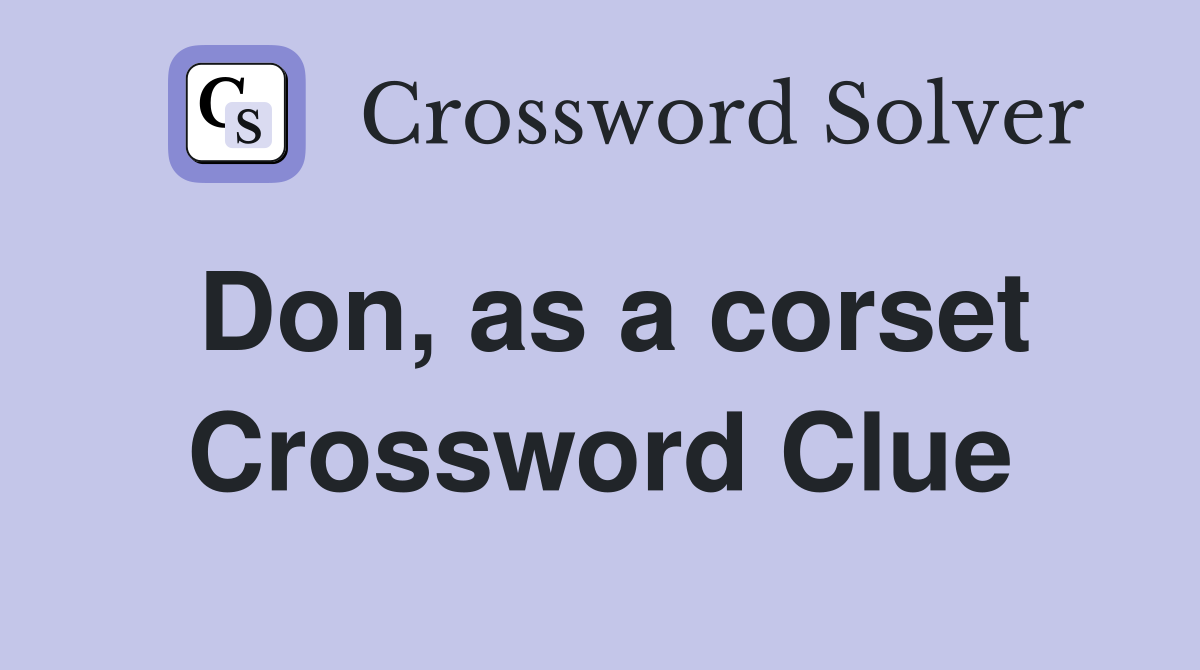 Don, as a corset Crossword Clue