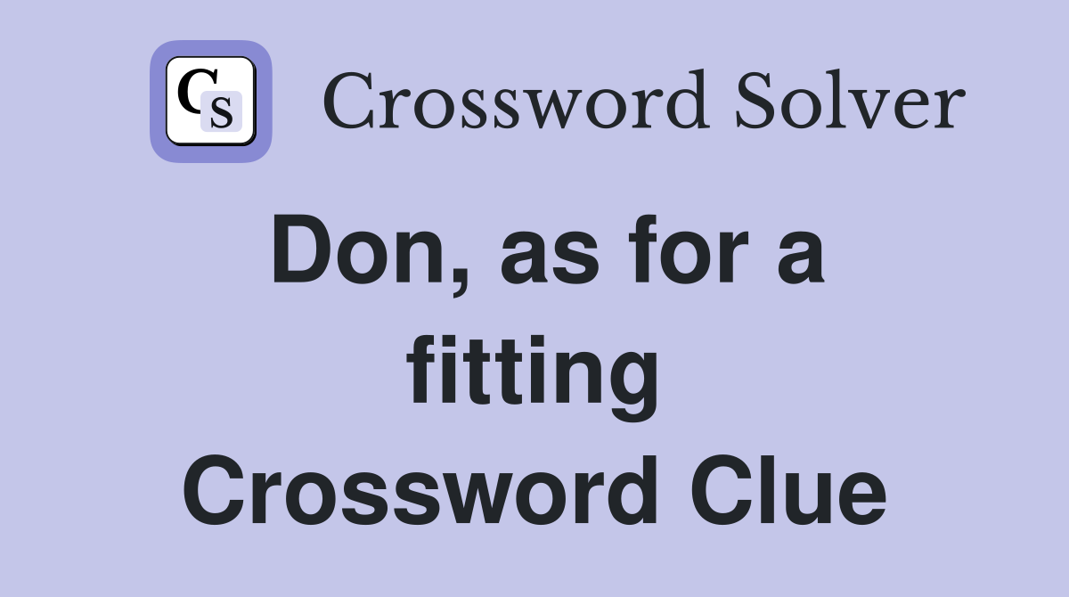 Don, as for a fitting Crossword Clue