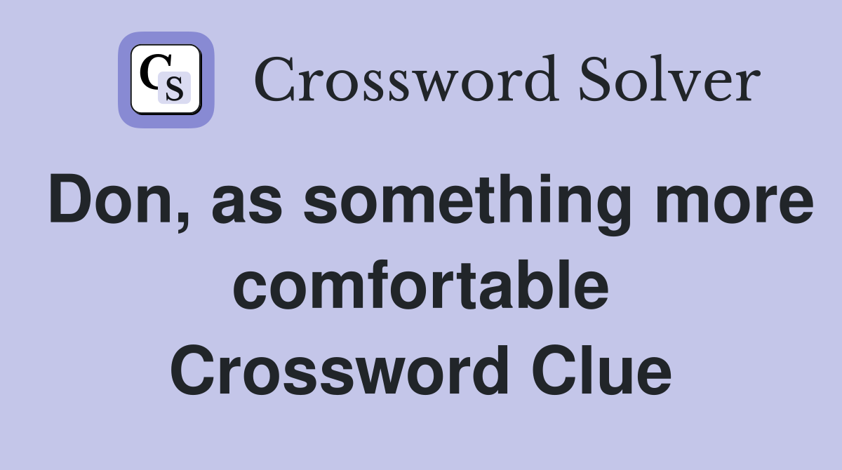 Don, as something more comfortable Crossword Clue