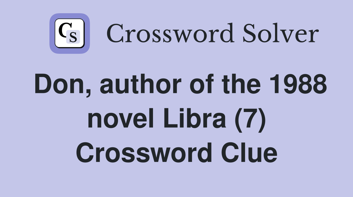 Don, author of the 1988 novel Libra (7) Crossword Clue