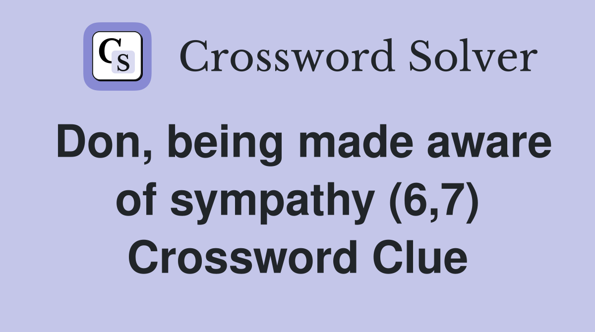 Don, being made aware of sympathy (6,7) Crossword Clue
