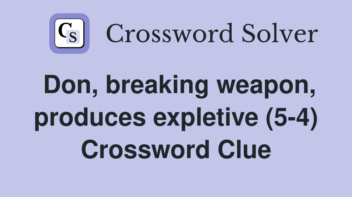 Don, breaking weapon, produces expletive (5-4) Crossword Clue