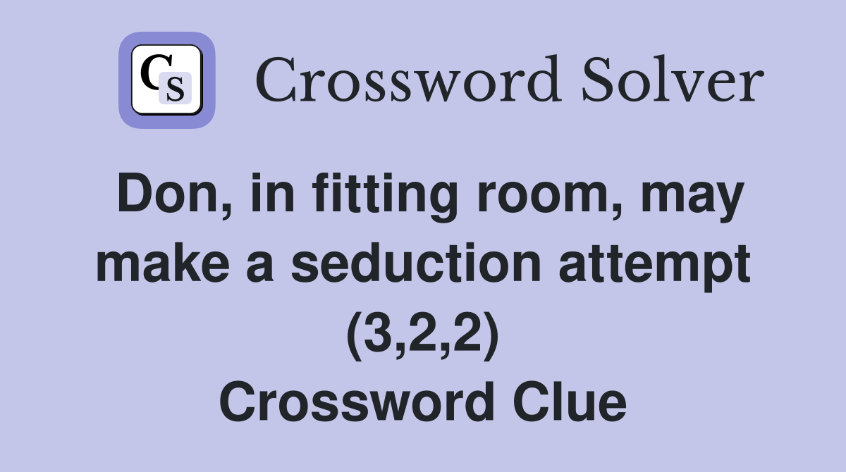 Don, in fitting room, may make a seduction attempt (3,2,2) Crossword Clue