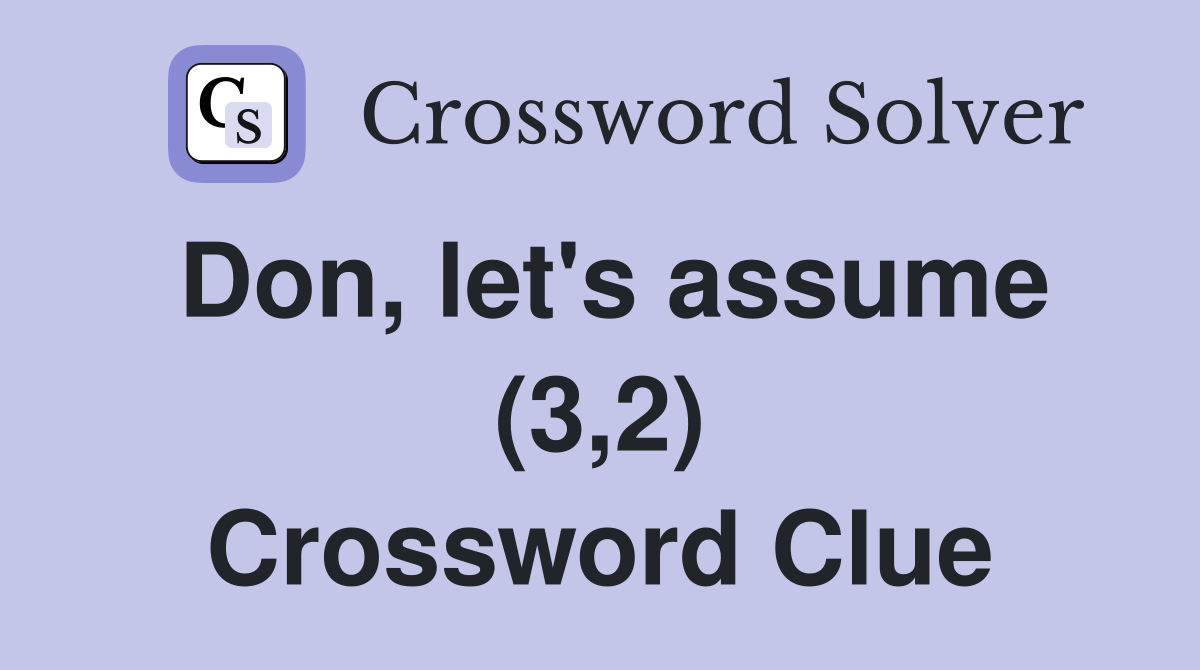 Don, let's assume (3,2) Crossword Clue