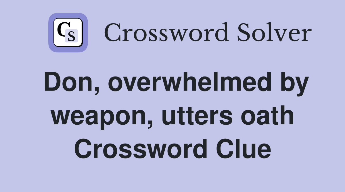 Don, overwhelmed by weapon, utters oath Crossword Clue
