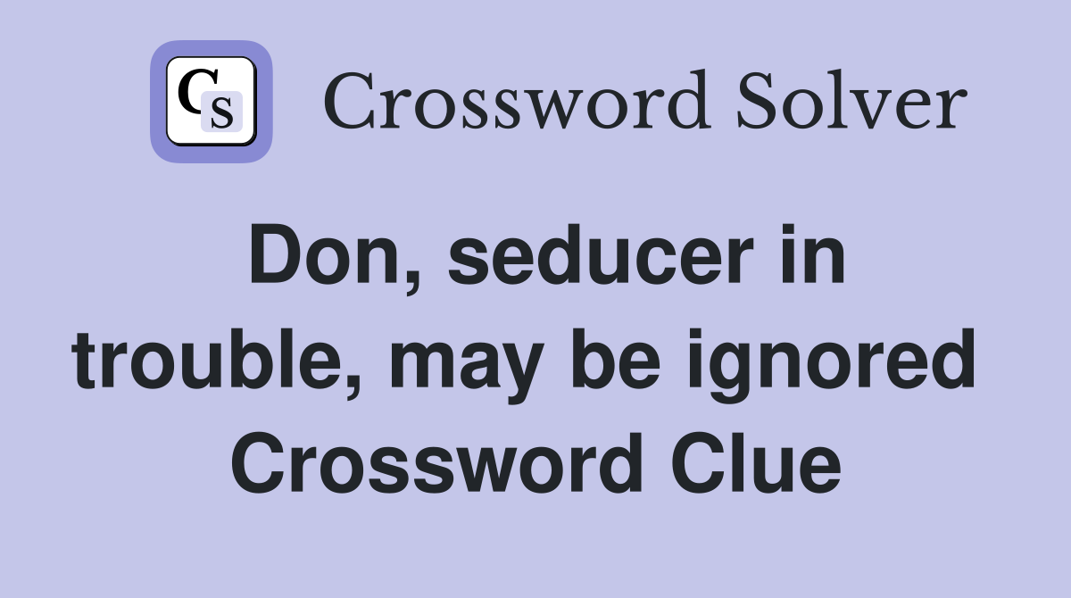 Don, seducer in trouble, may be ignored  Crossword Clue
