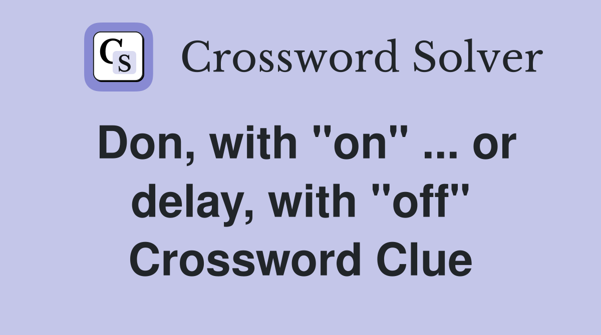 Don, with "on" ... or delay, with "off" Crossword Clue