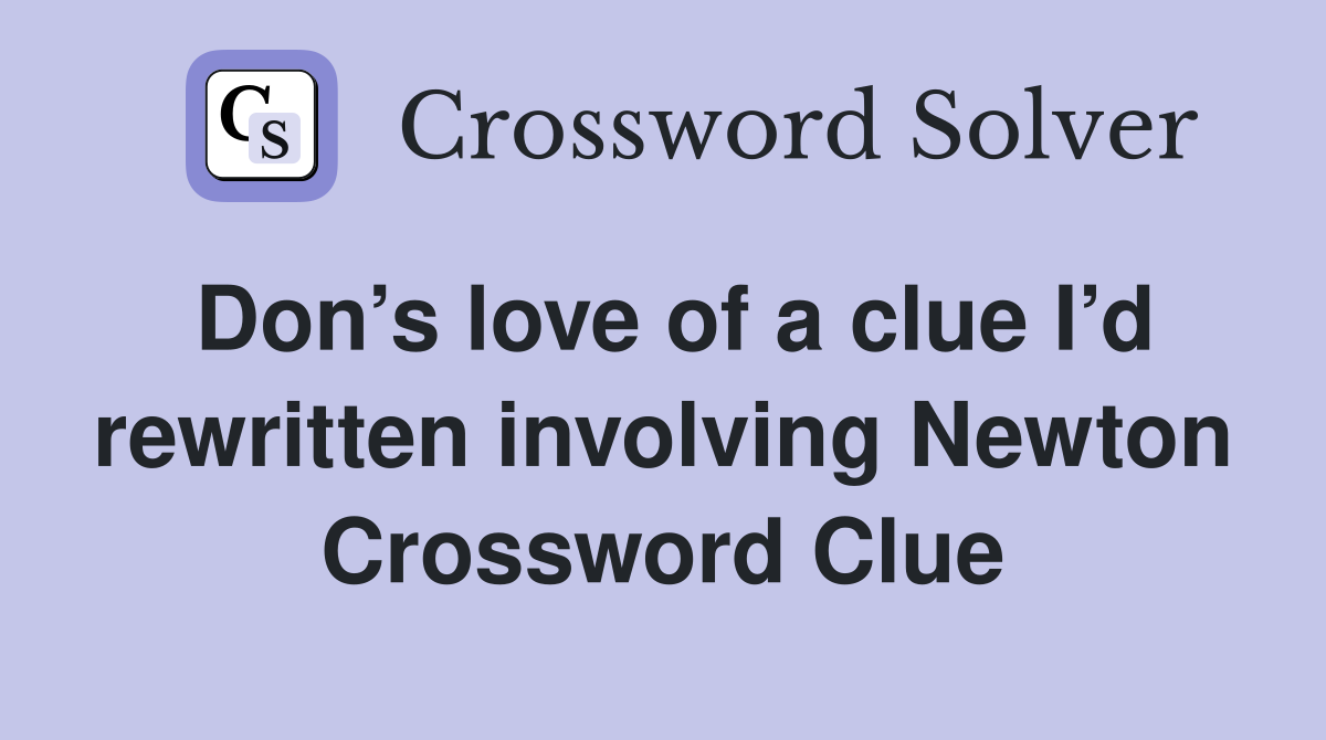 Don’s love of a clue I’d rewritten involving Newton Crossword Clue