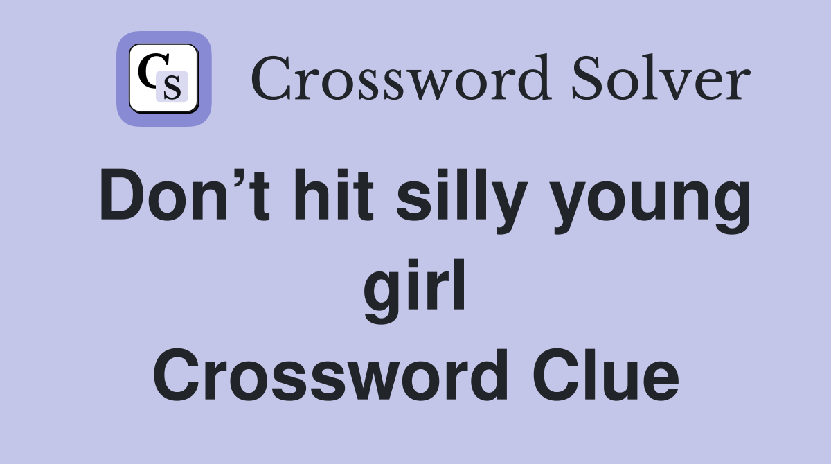 Don’t hit silly young girl Crossword Clue
