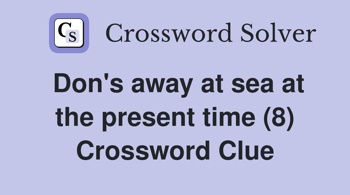 Don's away at sea at the present time (8) Crossword Clue