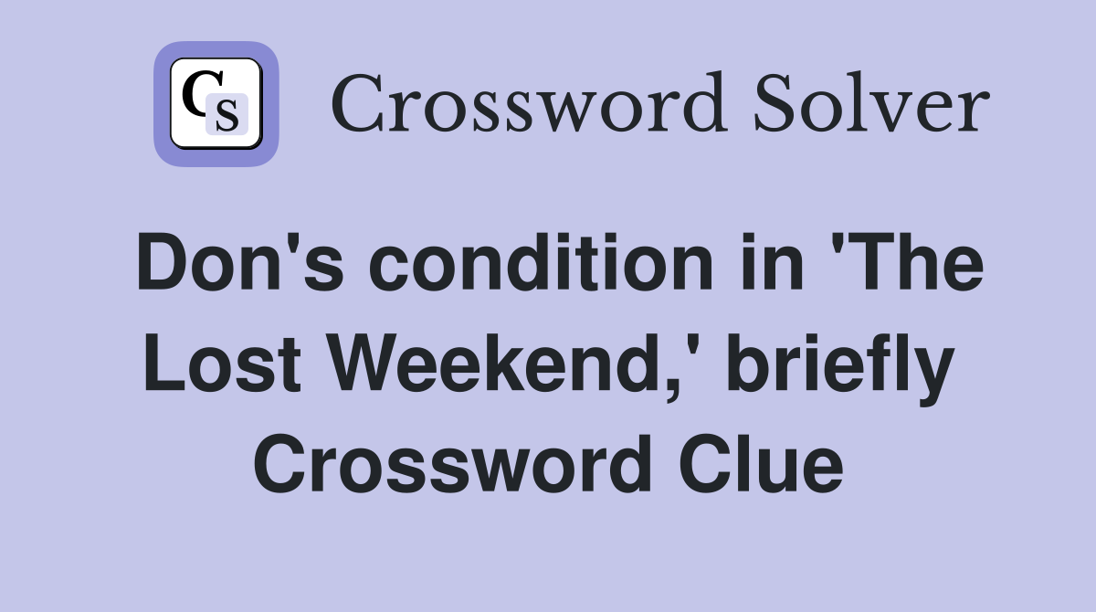 Don's condition in 'The Lost Weekend,' briefly Crossword Clue