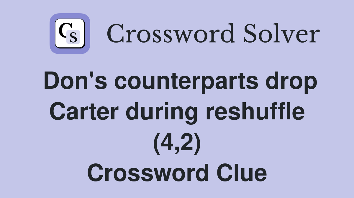 Don's counterparts drop Carter during reshuffle (4,2) Crossword Clue