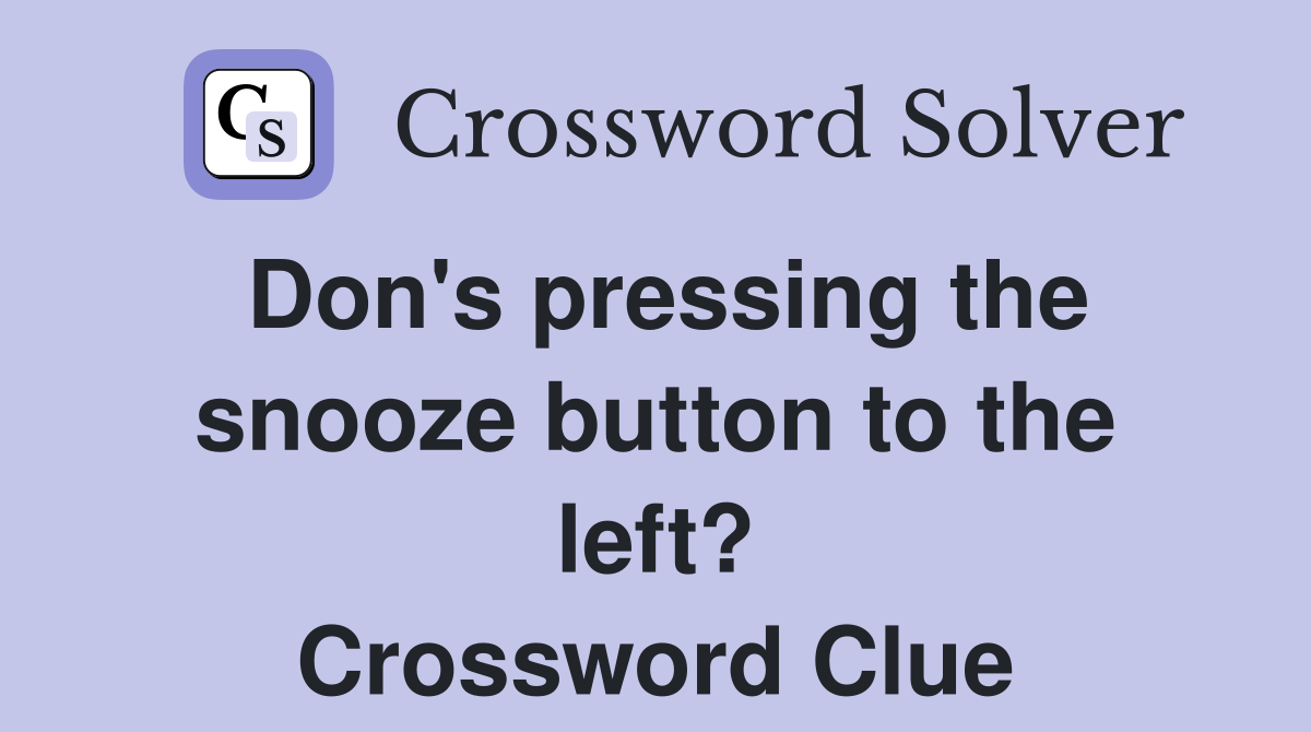 Don's pressing the snooze button to the left? Crossword Clue