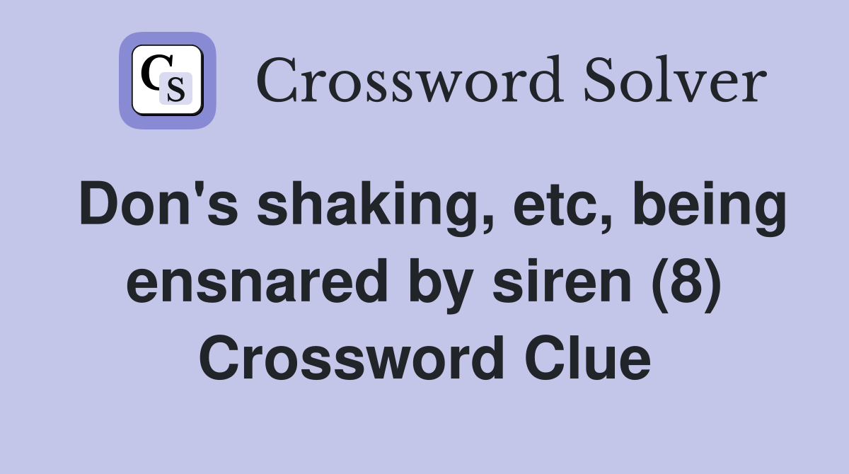 Don's shaking, etc, being ensnared by siren (8) Crossword Clue